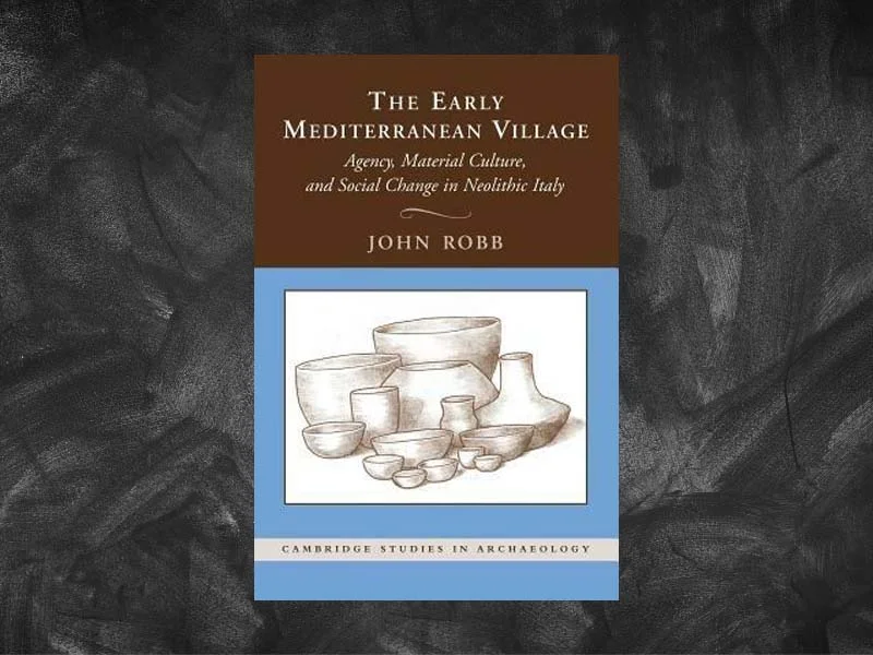 Robb, John – The Early Mediterranean Village: Agency, Material Culture, and Social Change in Neolithic Italy