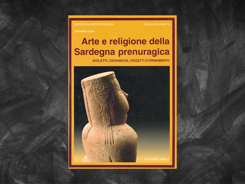Lilliu, Giovanni – Arte e religione della Sardegna prenuragica. Idoletti, ceramiche, oggetti d’ornamento