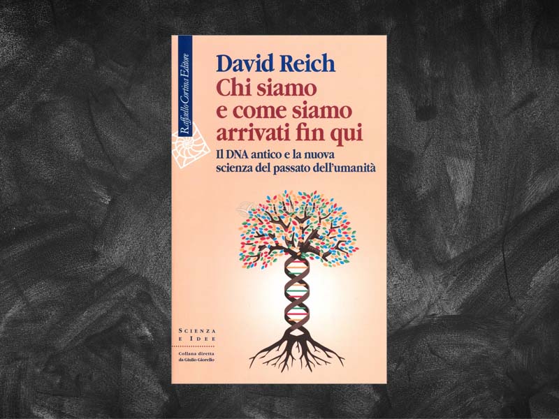 Reich, David – Chi siamo e come siamo arrivati fin qui. Il DNA antico e la nuova scienza del passato dell’umanità