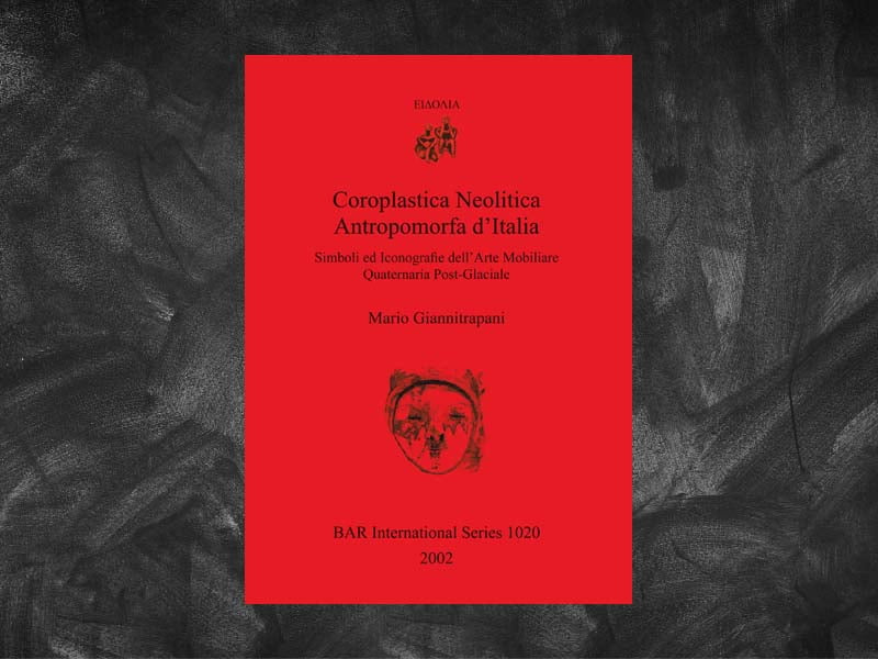 Giannitrapani, Mario – Coroplastica Neolitica Antropomorfa d’Italia. Simboli ed Iconografie dell’Arte Mobiliare Quaternaria Post-Glaciale
