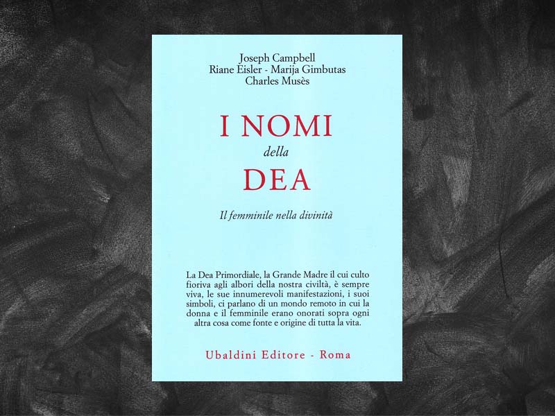 Campbell, Joseph – Gimbutas, Marija – Eisler, Riane – Muses, Charles – I nomi della dea. Il femminile nella divinità