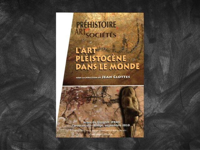 Clottes, Jean (a cura di) – L’art pléistocène dans le monde. Actes du congrès IFRAO, Tarascon-sur-Ariège, septembre 2010