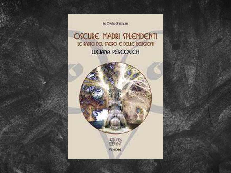 Percovich, Luciana – Oscure madri splendenti. Le radici del sacro e delle religioni